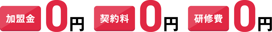 加盟金0円、契約料0円、研修費0円