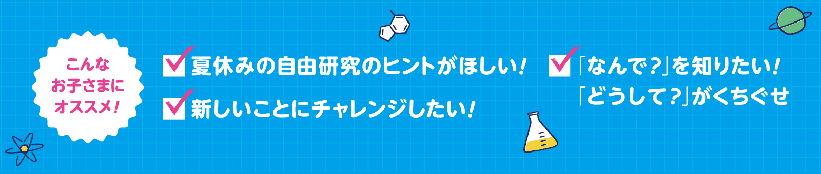 こんなお子さまにオススメ！　夏休みの自由研究のヒントがほしい！　「なんで？」を知りたい！「どうして？がくちぐせ」　新しいことにチャレンジしたい！