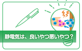 静電気は、良いやつ悪いやつ？